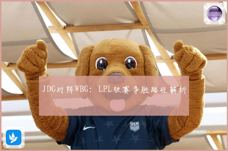 JDG对阵WBG：LPL联赛争胜路径解析