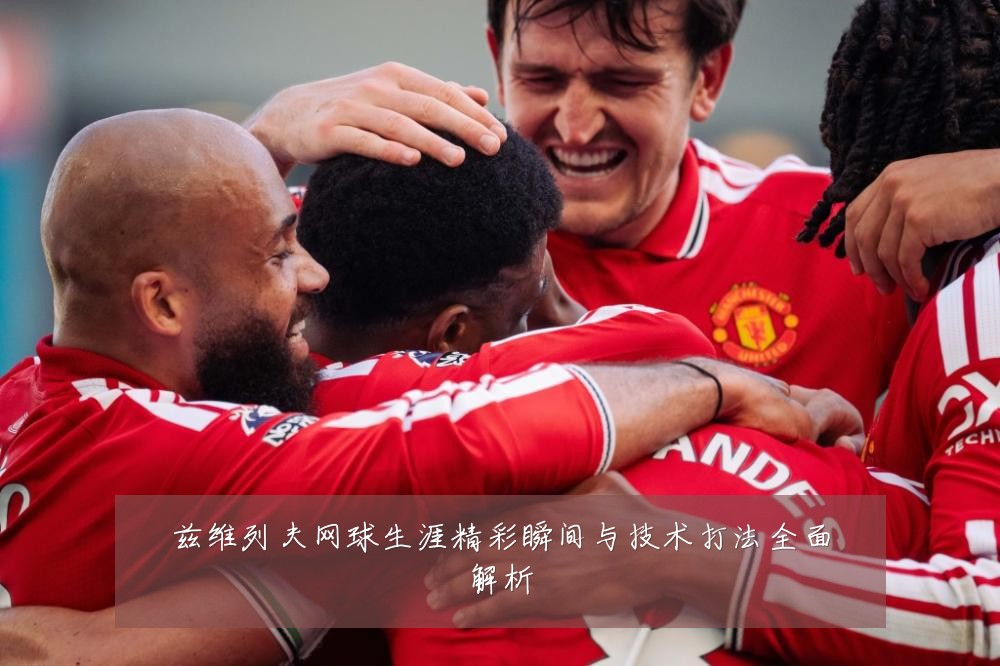 兹维列夫网球生涯精彩瞬间与技术打法全面解析